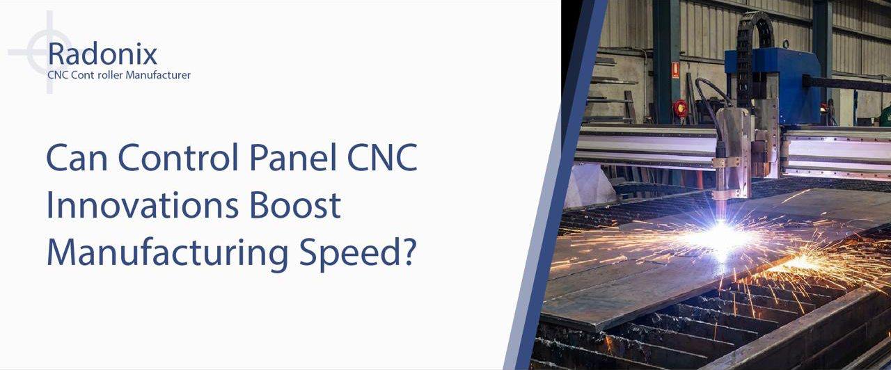 Can Control Panel CNC Innovations Boost Manufacturing Speed?